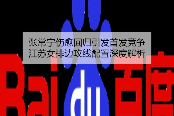 张常宁伤愈回归引发首发竞争 江苏女排边攻线配置深度解析